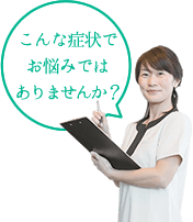 こんな症状でお悩みではありませんか？